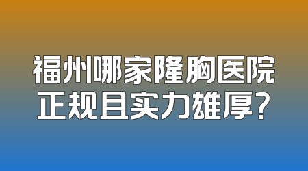福州哪家隆胸医院正规且实力雄厚？