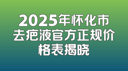 2025年怀化市去疤液官方正规价格表揭晓