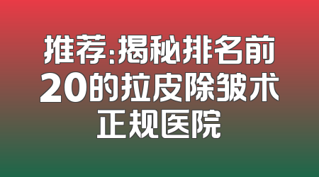 推荐：揭秘排名前20的拉皮除皱术正规医院