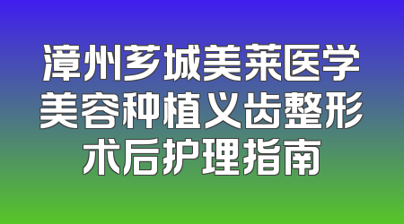 漳州芗城美莱医学美容种植义齿整形术后护理指南