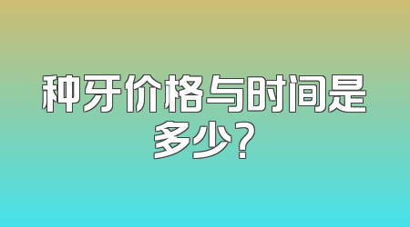 种牙价格与时间是多少？