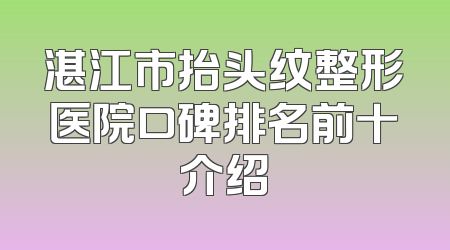 湛江市抬头纹整形医院口碑排名前十介绍