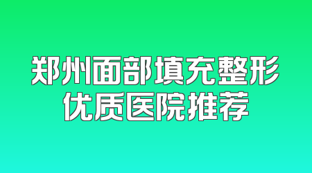 郑州面部填充整形优质医院推荐