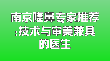 南京隆鼻专家推荐：技术与审美兼具的医生