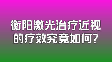 衡阳激光治疗近视的疗效究竟如何？