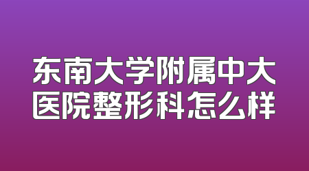 东南大学附属中大医院整形科怎么样