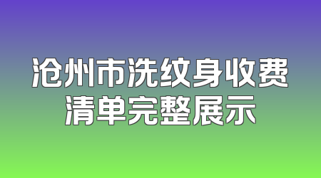 沧州市洗纹身收费清单完整展示