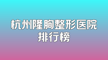 杭州隆胸整形医院排行榜