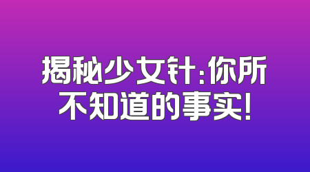 揭秘少女针：你所不知道的事实！