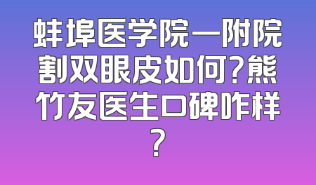 蚌埠医学院一附院割双眼皮如何？熊竹友医生口碑咋样？