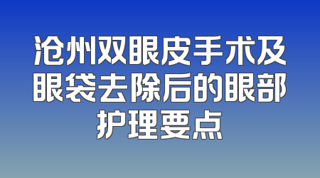 沧州双眼皮手术及眼袋去除后的眼部护理要点