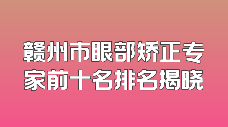 赣州市眼部矫正专家前十名排名揭晓