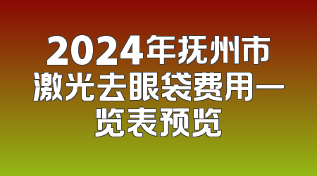 2024年抚州市激光去眼袋费用一览表预览