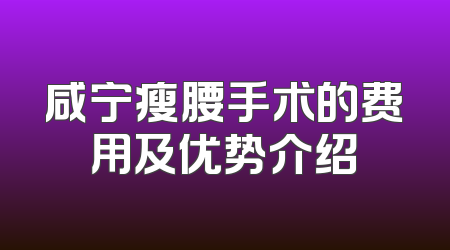 咸宁瘦腰手术的费用及优势介绍