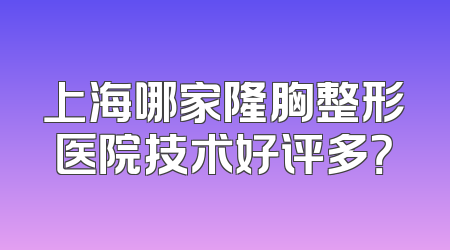 上海哪家隆胸整形医院技术好评多？