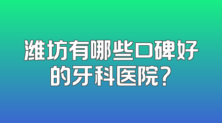 潍坊有哪些口碑好的牙科医院？