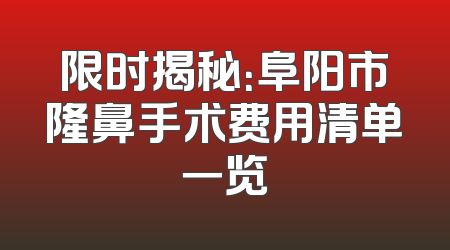 限时揭秘：阜阳市隆鼻手术费用清单一览