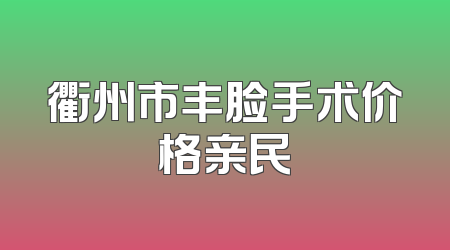 衢州市丰脸手术价格亲民