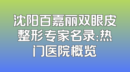 沈阳百嘉丽双眼皮整形专家名录：热门医院概览