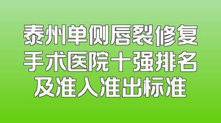 泰州单侧唇裂修复手术医院十强排名及准入准出标准
