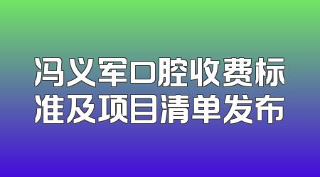 冯义军口腔收费标准及项目清单发布