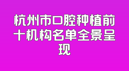 杭州市口腔种植前十机构名单全景呈现