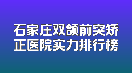 石家庄双颌前突矫正医院实力排行榜