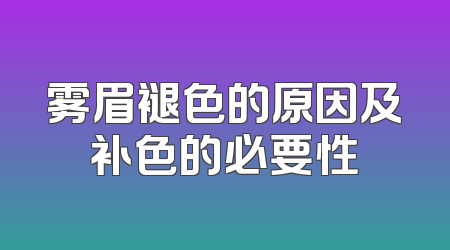 雾眉褪色的原因及补色的必要性