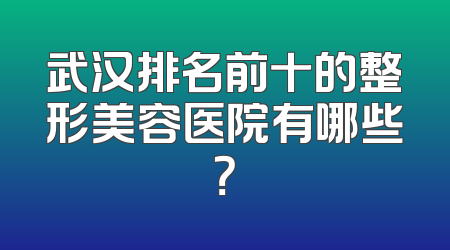 武汉排名前十的整形美容医院有哪些？