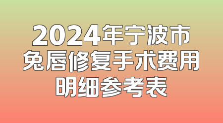 2024年宁波市兔唇修复手术费用明细参考表
