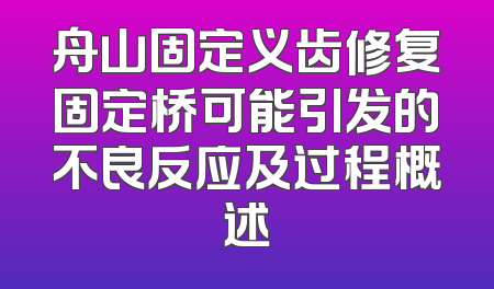 舟山固定义齿修复固定桥可能引发的不良反应及过程概述
