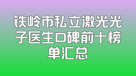 铁岭市私立激光光子医生口碑前十榜单汇总