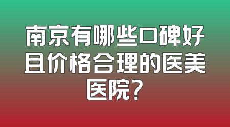 南京有哪些口碑好且价格合理的医美医院？