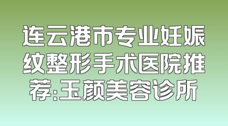 连云港市专业妊娠纹整形手术医院推荐：玉颜美容诊所