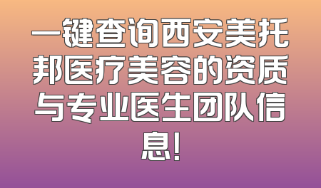 一键查询西安美托邦医疗美容的资质与专业医生团队信息！