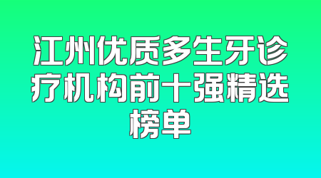 江州优质多生牙诊疗机构前十强精选榜单