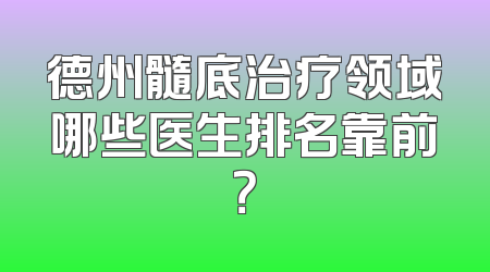 德州髓底治疗领域哪些医生排名靠前？