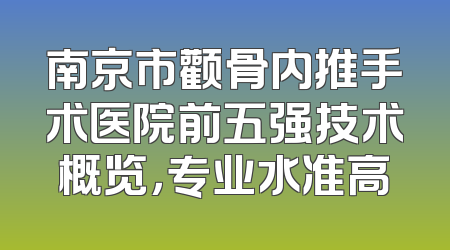 南京市颧骨内推手术医院前五强技术概览，专业水准高