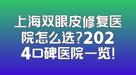 上海双眼皮修复医院怎么选？2024口碑医院一览！