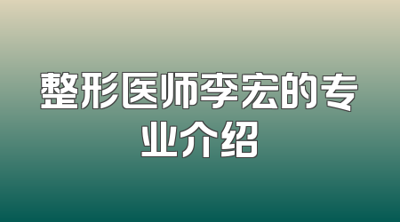 整形医师李宏的专业介绍