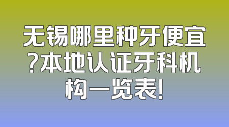 无锡哪里种牙便宜？本地认证牙科机构一览表！