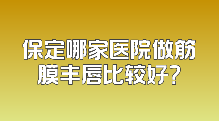 保定哪家医院做筋膜丰唇比较好？