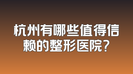 杭州有哪些值得信赖的整形医院？