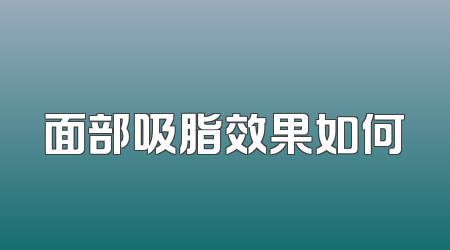 面部吸脂效果如何