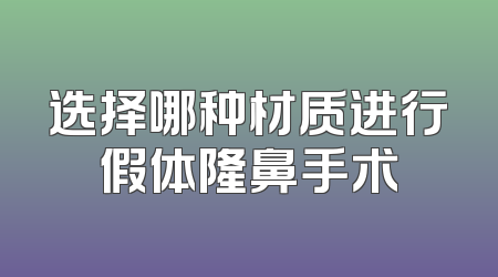选择哪种材质进行假体隆鼻手术