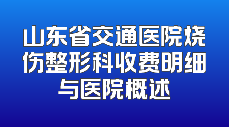 山东省交通医院烧伤整形科收费明细与医院概述