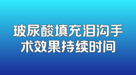 玻尿酸填充泪沟手术效果持续时间