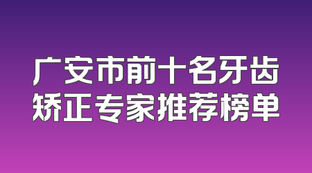 广安市前十名牙齿矫正专家推荐榜单
