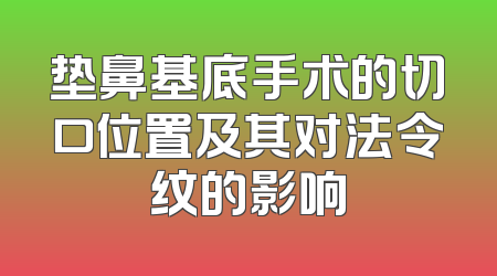 垫鼻基底手术的切口位置及其对法令纹的影响