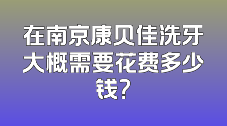 在南京康贝佳洗牙大概需要花费多少钱？
